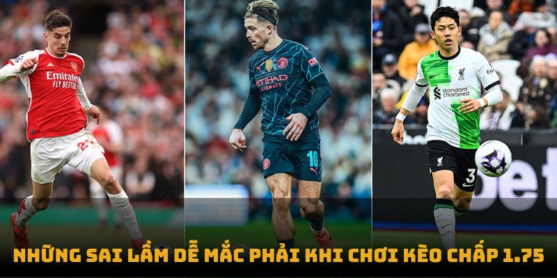 Những sai lầm dễ mắc phải khi chơi Kèo chấp 1.75 Những sai lầm dễ mắc phải khi chơi Kèo chấp 1.75